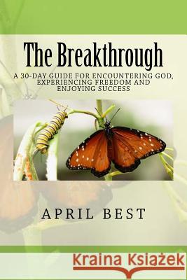 The Breakthrough: A 30-Day Guide for Encountering God, Experiencing Freedom and Enjoying Success April Best 9781726470483 Createspace Independent Publishing Platform