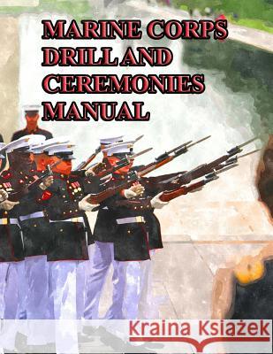 Marine Corps Drill and Ceremonies Manual Department of Defense 9781726471466