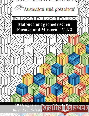 Malbuch mit geometrischen Formen und Mustern - Vol. 2 (Malbuch für Erwachsene): 50 Designs die Ihnen dabei helfen, Ihrer Kreativität freien Lauf zu la Gestalten, Ausmalen Und 9781726475464