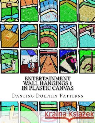 Entertainment Wall Hangings 1: in Plastic Canvas Patterns, Dancing Dolphin 9781726476690 Createspace Independent Publishing Platform