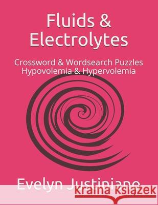 Fluids & Electrolytes: Crossword & Wordsearch Puzzles Hypovolemia & Hypervolemia Evelyn Justiniano 9781726478342 Createspace Independent Publishing Platform