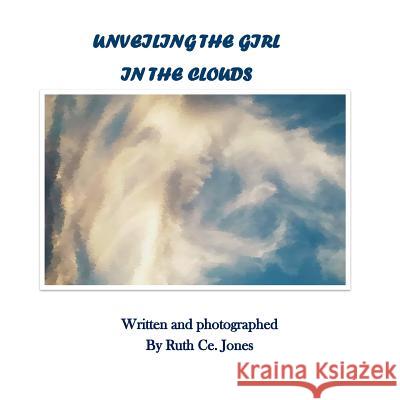 Unveiling the Girl in the Clouds MS Ruth Ce Jones 9781726478762 Createspace Independent Publishing Platform
