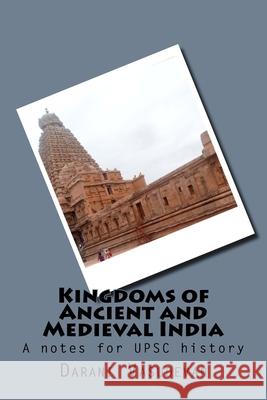 Kingdoms of Ancient and Medieval India: A notes for UPSC history Darani Vasudevan 9781726480109