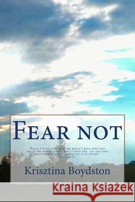 Fear Not!: Peace I Leave with You, My Peace I Give Unto You: Not as the World Giveth, Give I Unto You. Let Not Your Heart Be Trou Taylor L. Boydston Krisztina Boydston 9781726481328