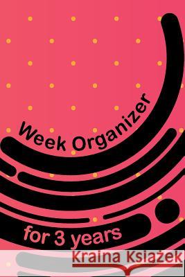 Week Organizer for 3 Years: 157 Pages with 6 X 9(15.24 X 22.86 CM) Size Will Let You Organize Your Weekdays in One Notebook. Hunter, Till 9781726481656 Createspace Independent Publishing Platform