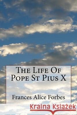 The Life of Pope St Pius X Frances Alice Forbes 9781726481892