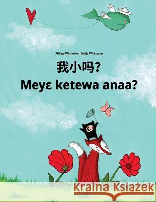 Wo Xiao Ma? Meye Ketewa Anaa?: Chinese/Mandarin Chinese [simplified]-Akan/Twi/Asante/Asante Twi: Children's Picture Book (Bilingual Edition) Philipp Winterberg Nadja Wichmann Jingyi Chen 9781726487160