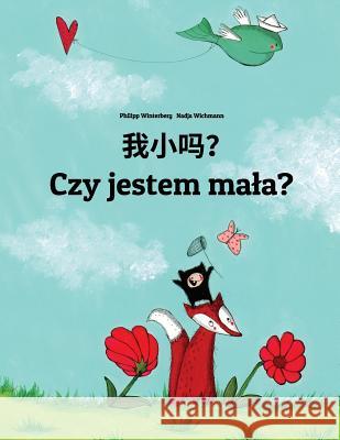 Wo Xiao Ma? Czy Jestem Ma?a?: Chinese/Mandarin Chinese [simplified]-Polish (Polski): Children's Picture Book (Bilingual Edition) Philipp Winterberg Nadja Wichmann Jingyi Chen 9781726489294