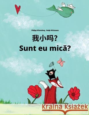 Wo Xiao Ma? Sunt Eu Mica?: Chinese/Mandarin Chinese [simplified]-Romanian: Children's Picture Book (Bilingual Edition) Philipp Winterberg Nadja Wichmann Jingyi Chen 9781726491198