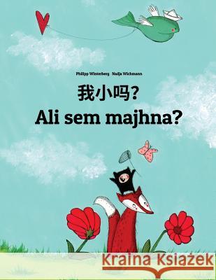 Wo Xiao Ma? Ali Sem Majhna?: Chinese/Mandarin Chinese [simplified]-Slovenian: Children's Picture Book (Bilingual Edition) Philipp Winterberg Nadja Wichmann Jingyi Chen 9781726491624