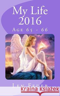 My Life 2016: Age 65 - 66 Len Feder 9781726494465