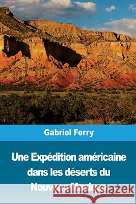 Une Expédition américaine dans les déserts du Nouveau-Mexique Ferry, Gabriel 9781726494984 Createspace Independent Publishing Platform