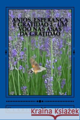 Anjos, Esperança e Gratidão 2 - Um Voo nas Asas da Gratidão: Um Voo nas Asas da Gratidão Mascena, Clarice 9781726498951 Createspace Independent Publishing Platform