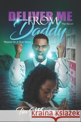 Deliver Me From Daddy: The Novel: Based On A True Story Monique, Tia 9781726603812
