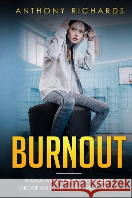 Burnout: Warum wir unsere Kraft verlieren und wie wir zu uns selbst zurück finden! Erkennen, Verhindern und Überwinden sie die Richards, Anthony 9781726608855