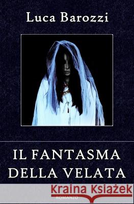 Il Fantasma Della Velata Luca Barozzi 9781726609180 Independently Published