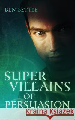 Super Villains of Persuasion Ben Settle 9781726610230