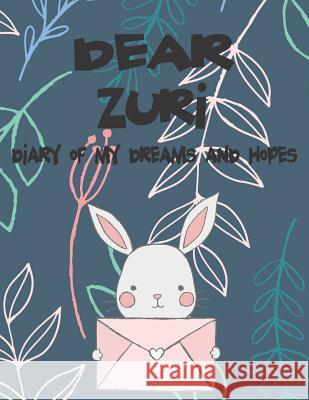 Dear Zuri, Diary of My Dreams and Hopes: A Girl's Thoughts Hope Faith 9781726610384 Independently Published