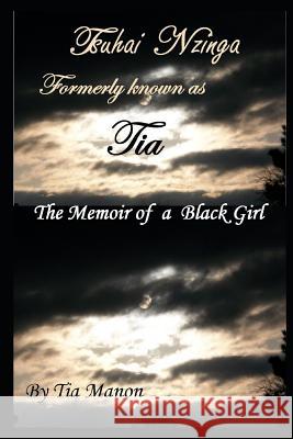 Tsuhai Nzinga F.K.A. Tia: The Memoir of a Black Girl Tia Manon 9781726613729 Independently Published