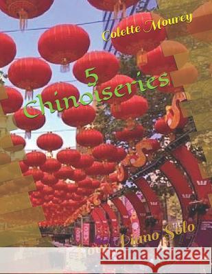 5 Chinoiseries: Pour Piano Solo Colette Mourey 9781726616003 Independently Published