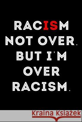 Racism Not Over But I'm Over Racism Scott Maxwell 9781726617574