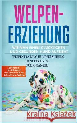 Welpenerziehung: Wie Man Einen Glücklichen Hund Auf Zieht Sommer, Julia 9781726619912