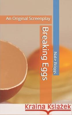 Breaking Eggs: An Original Screenplay Nate Briggs 9781726619936 Independently Published