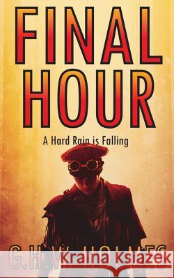FINAL HOUR or A Hard Rain is Falling: A Dystopian and Post-Apocalyptic Tale of Terror Holmes, G. H. W. 9781726622837 Independently Published