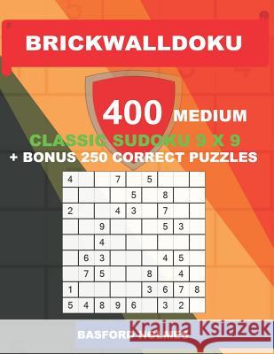 BrickWallDoku 400 MEDIUM classic Sudoku 9 x 9 + BONUS 250 correct puzzles: The puzzle books are 400 medium difficulty levels on 104 pages + 250 additi Holmes, Basford 9781726624664