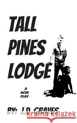 Tall Pines Lodge: a play Graves, J. D. 9781726628167 Independently Published