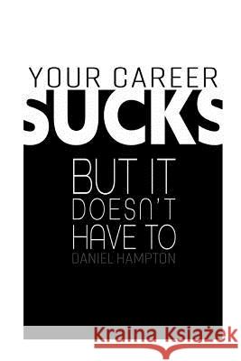 Your Career Sucks: But It Doesn't Have to Daniel Hampton 9781726630061 Independently Published