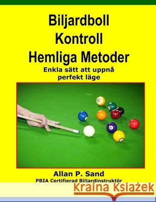 Biljardboll Kontroll Hemliga Metoder: Enkla s?tt att uppn? perfekt l?ge Allan P. Sand 9781726636766 Independently Published