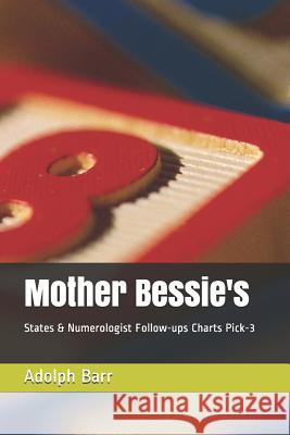 Mother Bessie's: States & Numerologist Follow-Ups Charts Pick-3 Adolph Barr 9781726642569 Independently Published