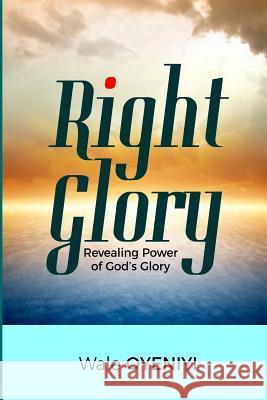 Right Glory: Revealing Power of God Wale Oyeniyi 9781726647762