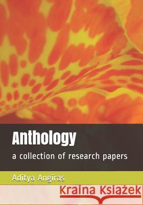 Anthology: a collection of research papers Angiras, Aditya 9781726650588