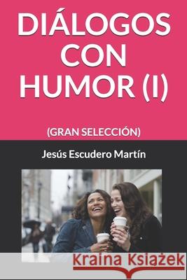 Diálogos Con Humor (I): (gran Selección) Escudero Martín, Jesús 9781726654302 Independently Published