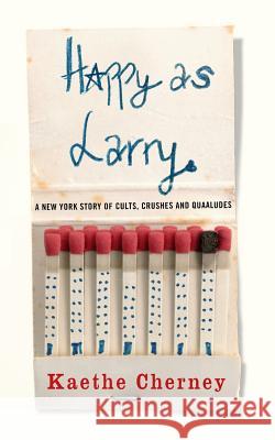 Happy as Larry: A New York Story of Cults, Crushes and Quaaludes Kaethe Cherney 9781726658393