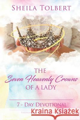 The Seven Heavenly Crowns of a Lady: 7 - Day Devotional Andrena Lane Trotter Sheila Tolbert 9781726659635 Independently Published