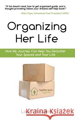 Organizing Her Life: How My Journey Can Help You Declutter Your Spaces and Your Life Laura Souders 9781726661638