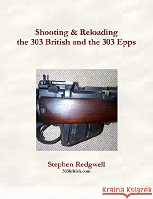 Shooting & Reloading the 303 British and the 303 Epps Stephen Redgwell 9781726662253 Independently Published