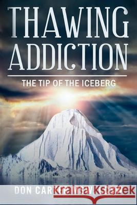 Thawing Addiction: The Tip of the Iceberg Lcsw Don Carte 9781726667388 Independently Published