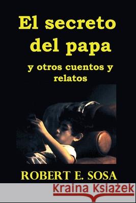 El secreto del papa: y otros cuentos y relatos Sosa, Robert E. 9781726667777