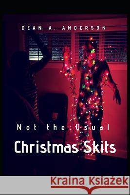 Christmas Skits: Not the Usual Dean a. Anderson 9781726670357