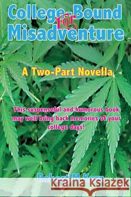 College-Bound for Misadventure: A Two-Part Novella Robert M Kern, Charlotte Troiano, Carol Ann Cohn 9781726672030