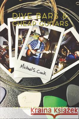 Dive Bars & Cheap Guitars: The Musical Journey of a Nobody Michael S. Cook 9781726674119