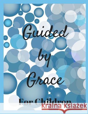 Guided by Grace for Children: 24 Faith Based Writing And/Or Drawing Prompts Sophia Louise 9781726674218 Independently Published
