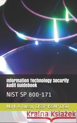 Information Technology Security Audit Guidebook: Nist Sp 800-171 Mark a Russo Cissp-Issap Ciso 9781726674904