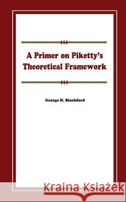 A Primer on Piketty's Theoretical Framework Blackford, George H. 9781726676083 Independently Published