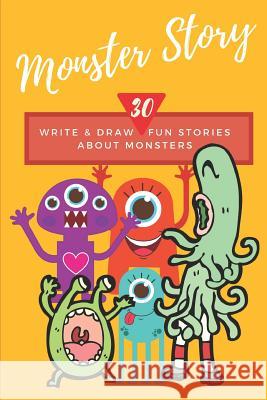 Monster Story: Write and Draw 30 Fun Stories about Monsters Pretty Posh Press 9781726683593 Independently Published