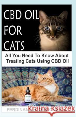 CBD Oil for Cats: All You Need to Know about CBD Oil for Curing and Preventing Different Ailments in Cats. Ferdinand H 9781726684040 Independently Published